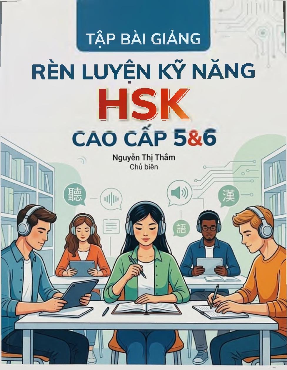 Tập bài giảng Rèn luyện kỹ năng nghe HSK cao cấp 5&6